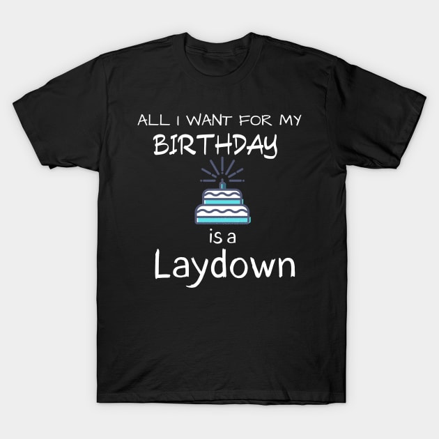 All i want for my Birthday is a Laydown T-Shirt by Closer T-shirts